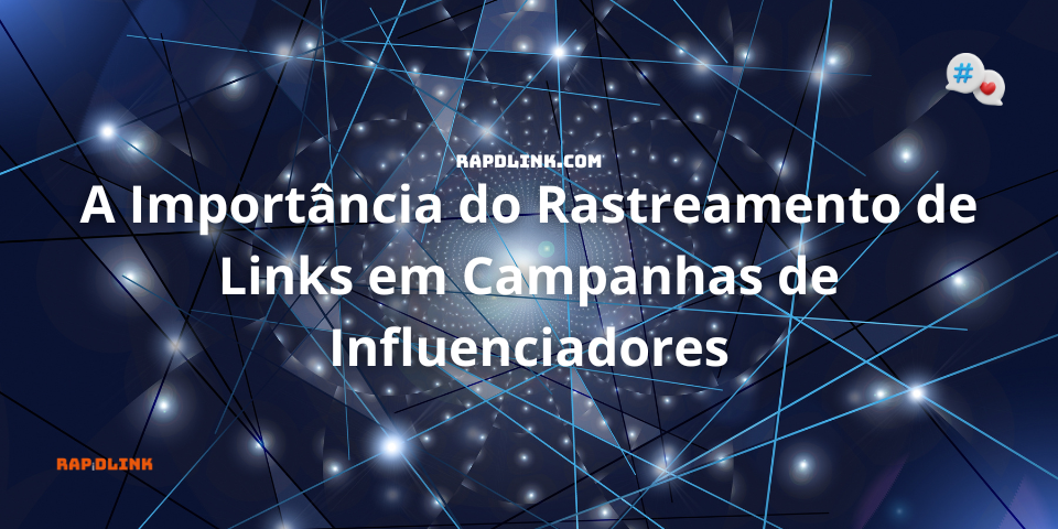 A Importância do Rastreamento de Links em Campanhas de Influenciadores